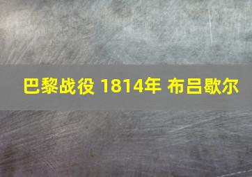 巴黎战役 1814年 布吕歇尔